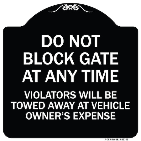 Signmission Parking Do Not Block Gate Anytime Violators Towed Away Vehicle Owners Alum, 18" x 18", BW-1818-23363 A-DES-BW-1818-23363